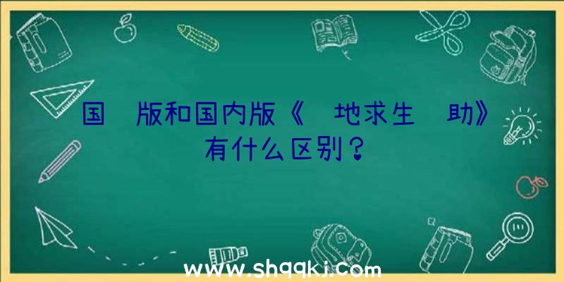 国际版和国内版《绝地求生辅助》有什么区别？