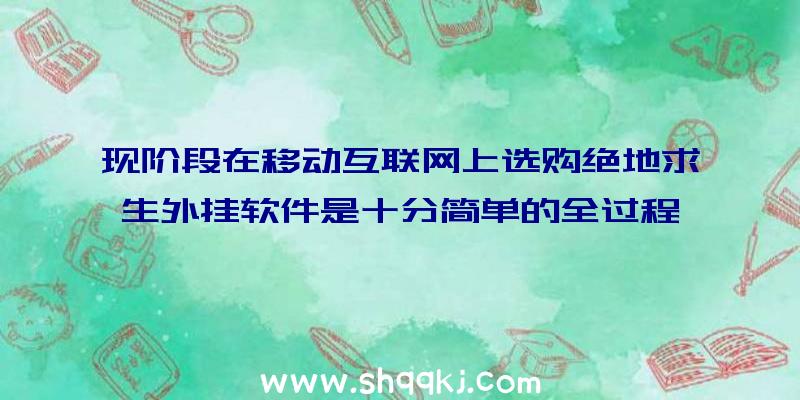 现阶段在移动互联网上选购绝地求生外挂软件是十分简单的全过程