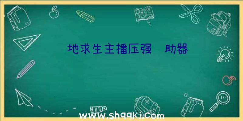 绝地求生主播压强辅助器