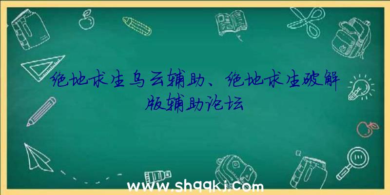 绝地求生乌云辅助、绝地求生破解版辅助论坛