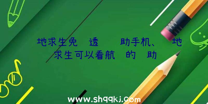 绝地求生免费透视辅助手机、绝地求生可以看航线的辅助