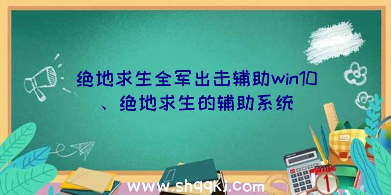 绝地求生全军出击辅助win10、绝地求生的辅助系统