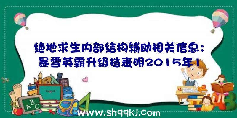 绝地求生内部结构辅助相关信息：暴雪英霸升级档表明2015年10月20日