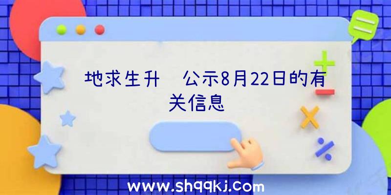 绝地求生升级公示8月22日的有关信息