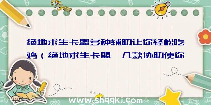 绝地求生卡盟多种辅助让你轻松吃鸡（绝地求生卡盟,几款协助使你轻轻松吃鸡游戏）