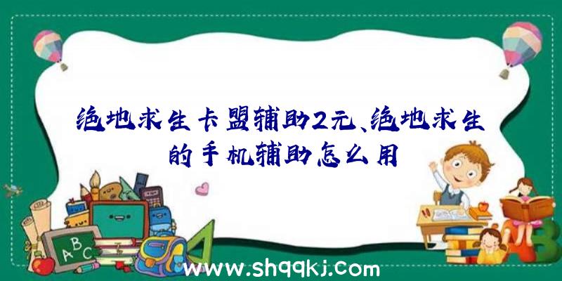 绝地求生卡盟辅助2元、绝地求生的手机辅助怎么用