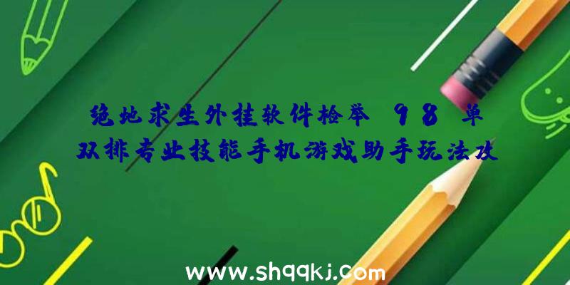 绝地求生外挂软件检举及98K单双排专业技能手机游戏助手玩法攻略