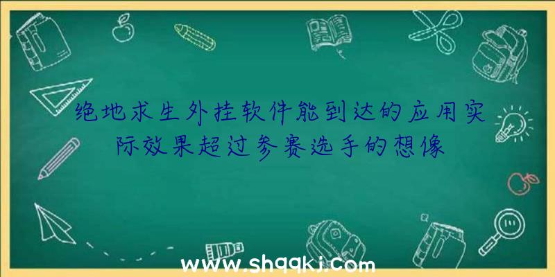 绝地求生外挂软件能到达的应用实际效果超过参赛选手的想像