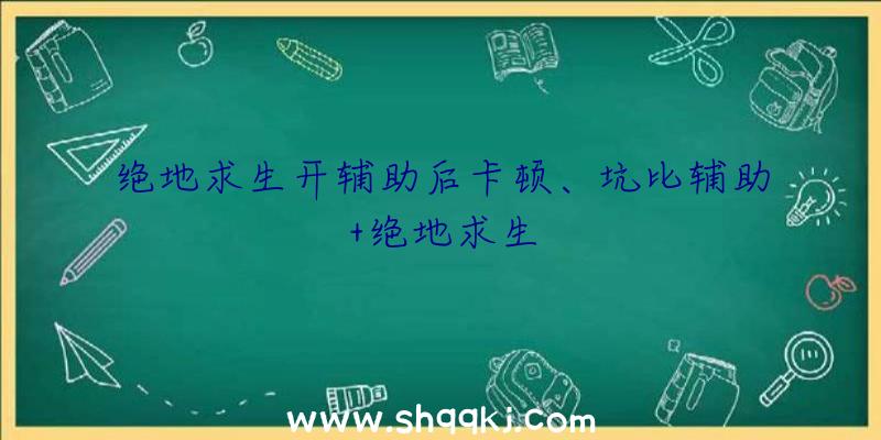 绝地求生开辅助后卡顿、坑比辅助+绝地求生