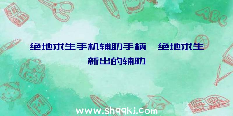 绝地求生手机辅助手柄、绝地求生新出的辅助