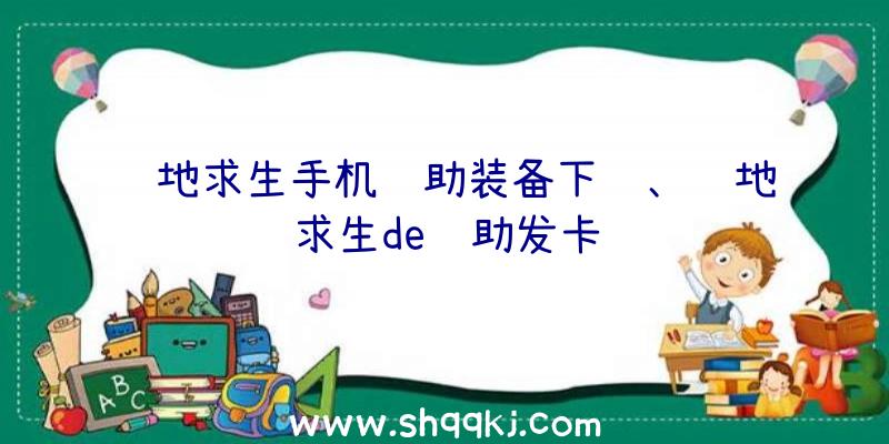 绝地求生手机辅助装备下载、绝地求生de辅助发卡