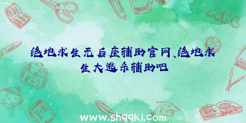 绝地求生无后座辅助官网、绝地求生大逃杀辅助吧