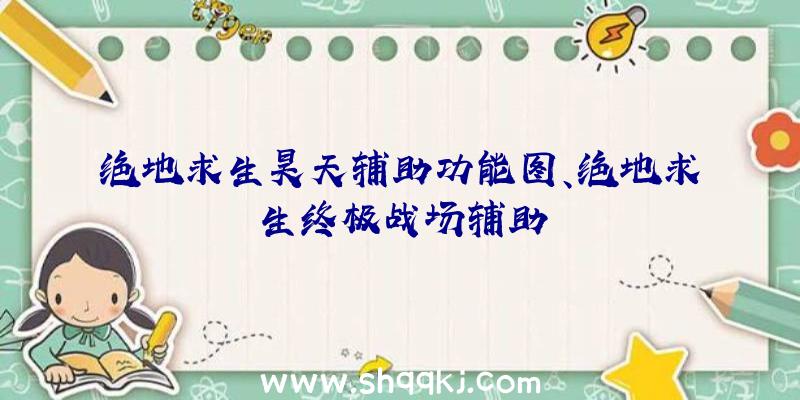 绝地求生昊天辅助功能图、绝地求生终极战场辅助