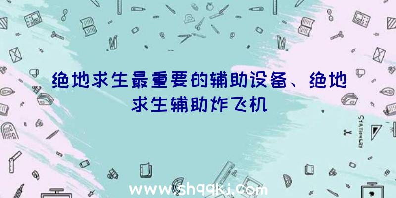 绝地求生最重要的辅助设备、绝地求生辅助炸飞机