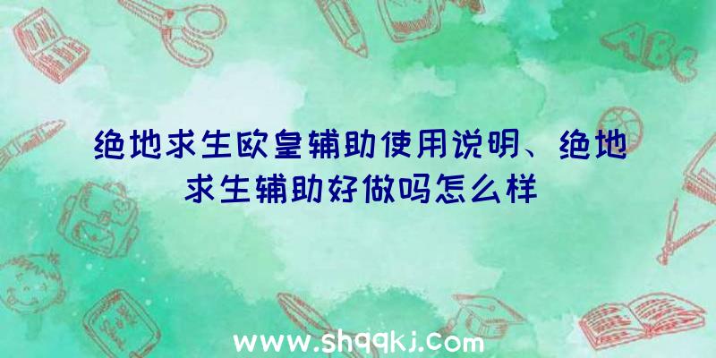 绝地求生欧皇辅助使用说明、绝地求生辅助好做吗怎么样