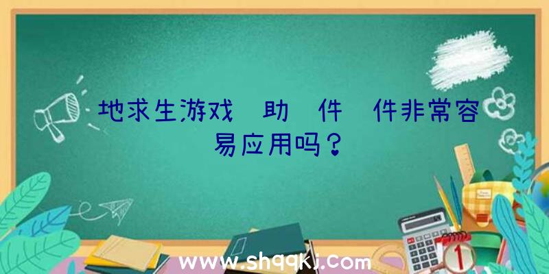 绝地求生游戏辅助软件软件非常容易应用吗？