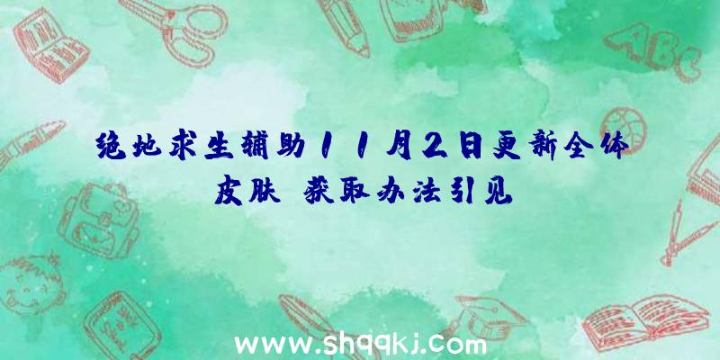 绝地求生辅助11月2日更新全体皮肤及获取办法引见