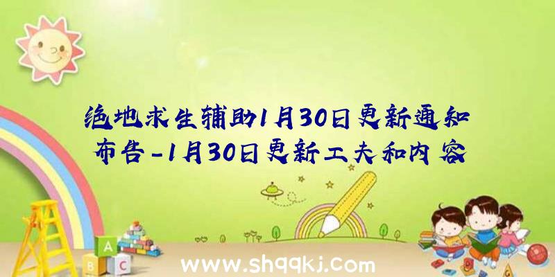 绝地求生辅助1月30日更新通知布告-1月30日更新工夫和内容