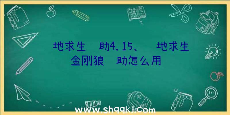 绝地求生辅助4.15、绝地求生金刚狼辅助怎么用