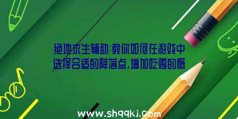 绝地求生辅助:教你如何在游戏中选择合适的降落点,增加吃鸡的概