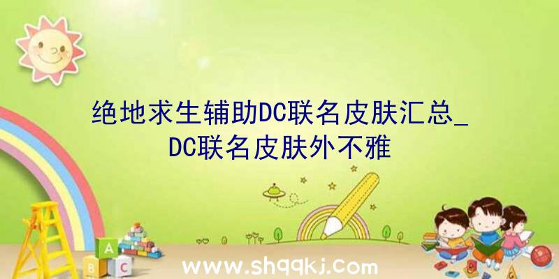 绝地求生辅助DC联名皮肤汇总_DC联名皮肤外不雅