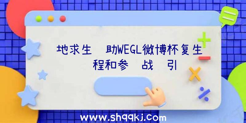 绝地求生辅助WEGL微博杯复生赛赛程和参赛战队引见