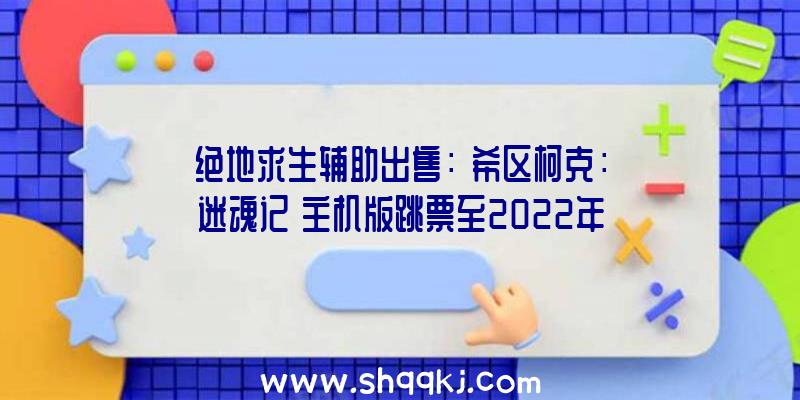 绝地求生辅助出售：《希区柯克：迷魂记》主机版跳票至2022年推出PC版仍按原方案刊行