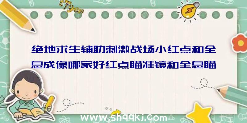 绝地求生辅助刺激战场小红点和全息成像哪家好红点瞄准镜和全息瞄准镜对