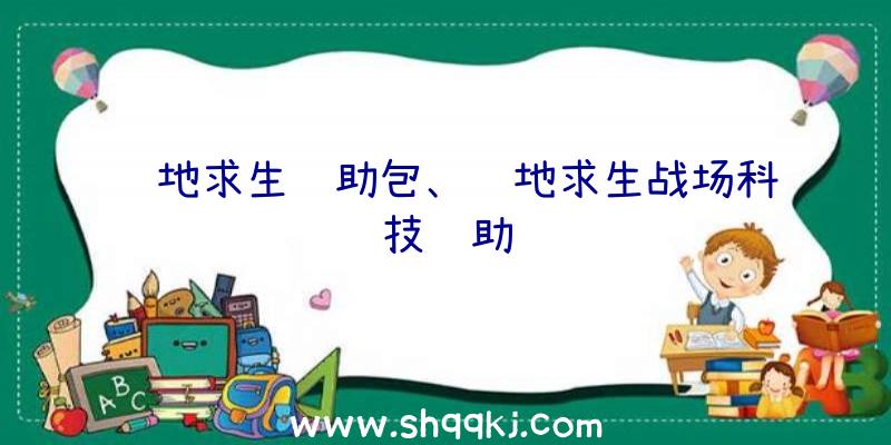 绝地求生辅助包、绝地求生战场科技辅助