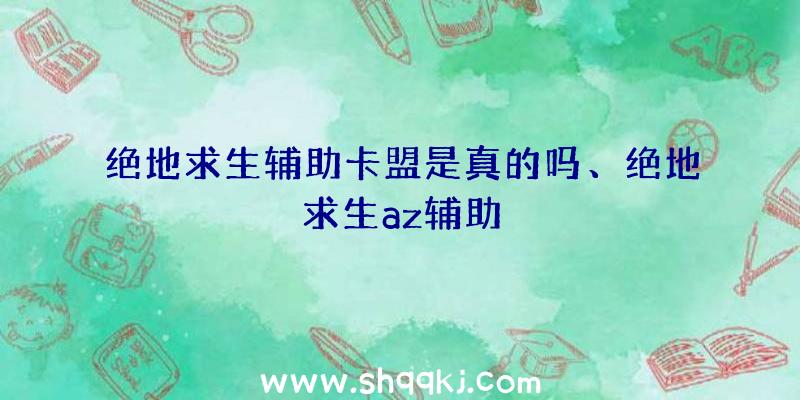 绝地求生辅助卡盟是真的吗、绝地求生az辅助