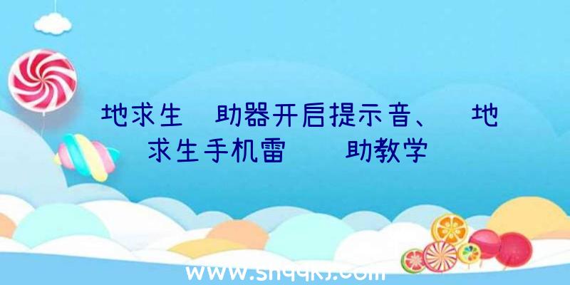 绝地求生辅助器开启提示音、绝地求生手机雷达辅助教学