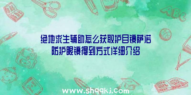 绝地求生辅助怎么获取护目镜萨诺防护眼镜得到方式详细介绍