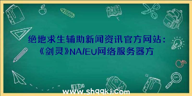 绝地求生辅助新闻资讯官方网站：《剑灵》NA/EU网络服务器方案于2016年1月发布首测