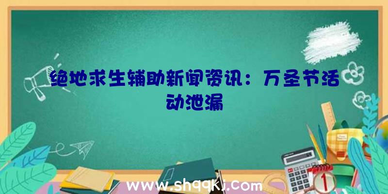 绝地求生辅助新闻资讯：万圣节活动泄漏