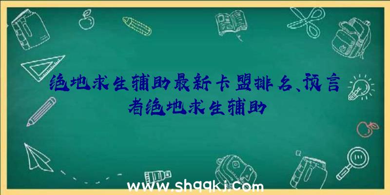 绝地求生辅助最新卡盟排名、预言者绝地求生辅助