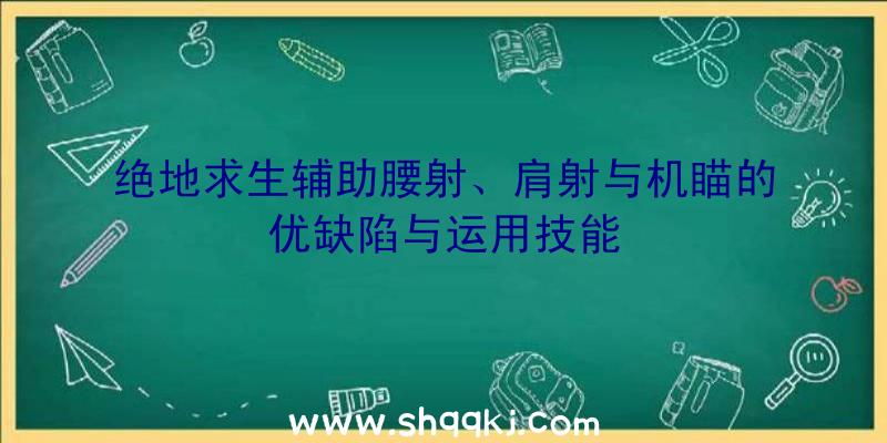 绝地求生辅助腰射、肩射与机瞄的优缺陷与运用技能