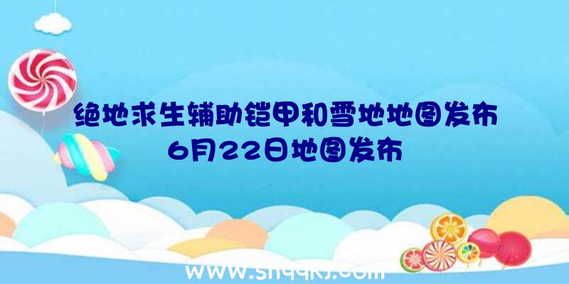 绝地求生辅助铠甲和雪地地图发布6月22日地图发布