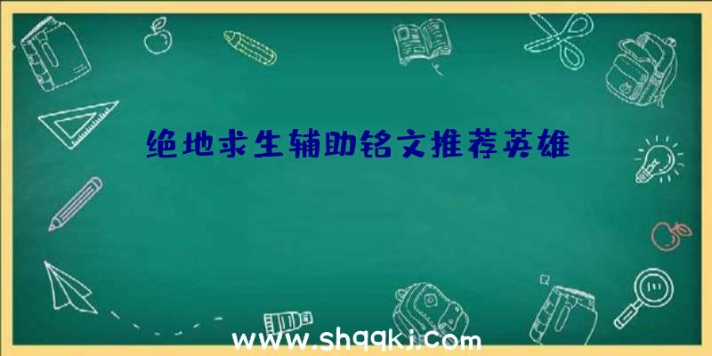 绝地求生辅助铭文推荐英雄