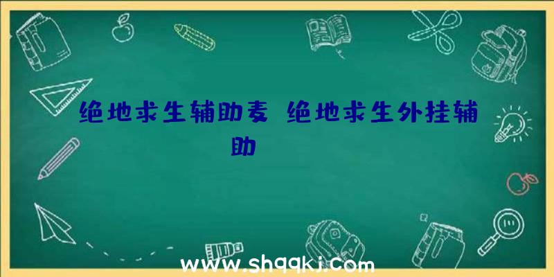 绝地求生辅助麦、绝地求生外挂辅助jjboom