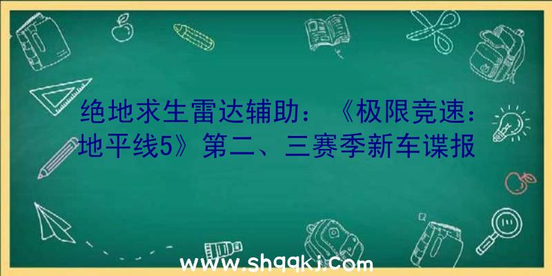 绝地求生雷达辅助：《极限竞速：地平线5》第二、三赛季新车谍报引见将追加多辆兰博基尼及新捷豹