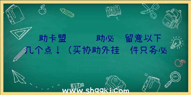 辅助卡盟选购辅助必须留意以下这几个点！（买协助外挂软件只务必注意这类点）